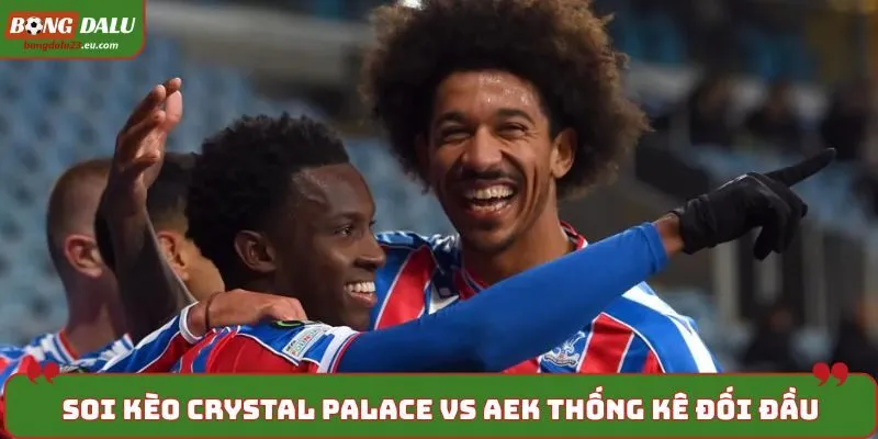 Soi kèo Crystal Palace vs AEK khi thống kê kết quả đối đầu