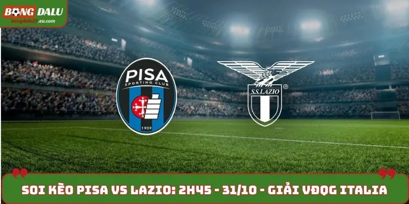 Soi Kèo Pisa vs Lazio: 2h45 - 31/10/2025 - Giải VĐQG Italia
